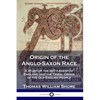 Origin of the Anglo-Saxon Race: A Study of the Settlement of England and the Tribal Origin of the Old English People - Paperback