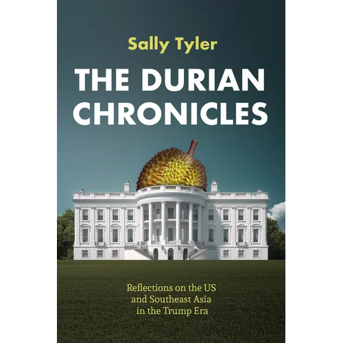 The Durian Chronicles: Reflections on the Us and Southeast Asia in the Trump Era - Paperback