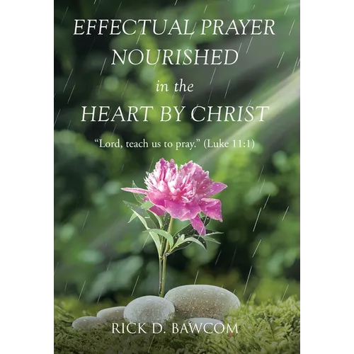 Effectual Prayer Nourished in the Heart by Christ: "Lord, teach us to pray." (Luke 11:1) - Hardcover