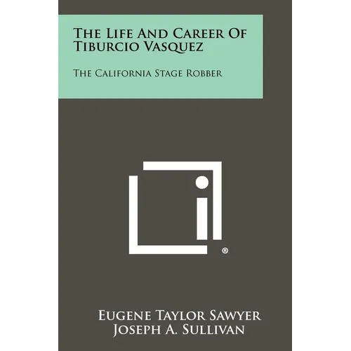 The Life And Career Of Tiburcio Vasquez: The California Stage Robber - Paperback
