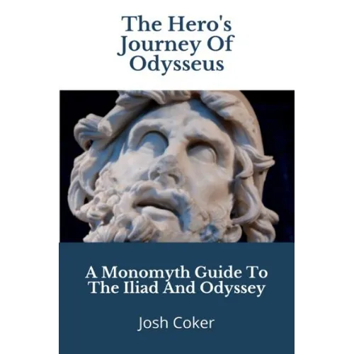 The Hero's Journey Of Odysseus: A Monomyth Guide to the Iliad and Odyssey - Paperback