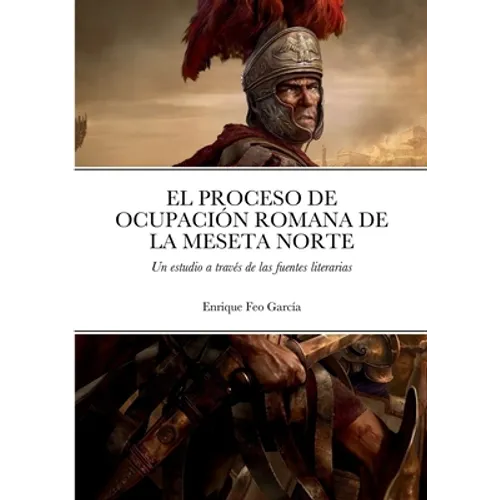 El Proceso de Ocupación Romana de la Meseta Norte a Través de Las Fuentes Literarias - Paperback