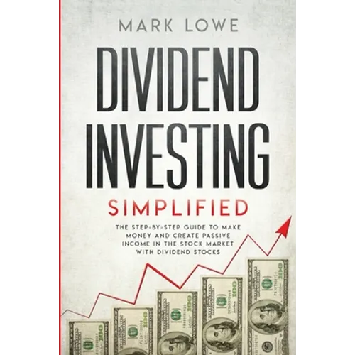 Dividend Investing: Simplified - The Step-by-Step Guide to Make Money and Create Passive Income in the Stock Market with Dividend Stocks (Stock Market - Paperback