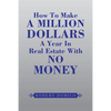 How to Make a Million Dollars a Year in Real Estate with No Money - Paperback