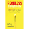 Reckless Christianity: The Destructive New Teachings and Practices of Bill Johnson, Bethel Church, and the Global Movement of Apostles and Prophets - Hardcover