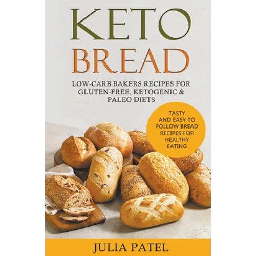 Keto Bread: Low-Carb Bakers Recipes for Gluten-Free, Ketogenic & Paleo Diets. Tasty and Easy to Follow Bread Recipes for Healthy Eating - Paperback