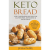 Keto Bread: Low-Carb Bakers Recipes for Gluten-Free, Ketogenic & Paleo Diets. Tasty and Easy to Follow Bread Recipes for Healthy Eating - Paperback
