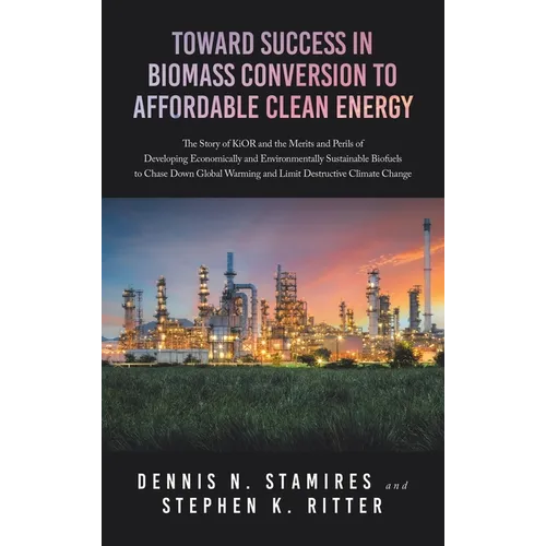 Toward Success in Biomass Conversion to Affordable Clean Energy: The Story of KiOR and the Merits and Perils of Developing Economically and Environmen - Hardcover
