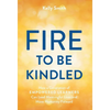 A Fire to Be Kindled: How a Generation of Empowered Learners Can Lead Meaningful Lives and Move Humanity Forward - Hardcover