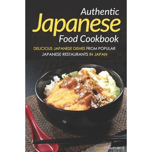 Authentic Japanese Food Cookbook: Delicious Japanese Dishes from Popular Japanese Restaurants in Japan - Paperback