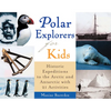 Polar Explorers for Kids: Historic Expeditions to the Arctic and Antarctic with 21 Activities Volume 5 - Paperback