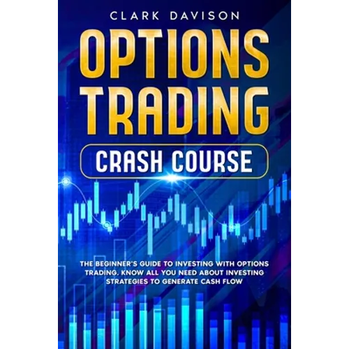 Options Trading Crash Course: The Beginner's Guide to Investing with Options Trading. Know All You Need About Investing Strategies to Generate Cash Fl - Paperback