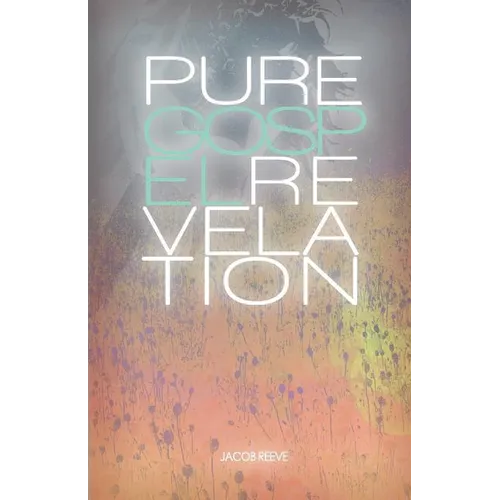 Pure Gospel Revelation: An in depth Bible study on the Good News of Jesus Christ - Paperback