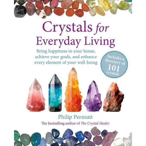 Crystals for Everyday Living: Bring Happiness to Your Home, Achieve Your Goals, and Enhance Every Element of Your Well-Being - Paperback
