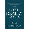 Is God Really Good?: Bill Johnson Answers Your Toughest Questions about the Goodness of God - Hardcover