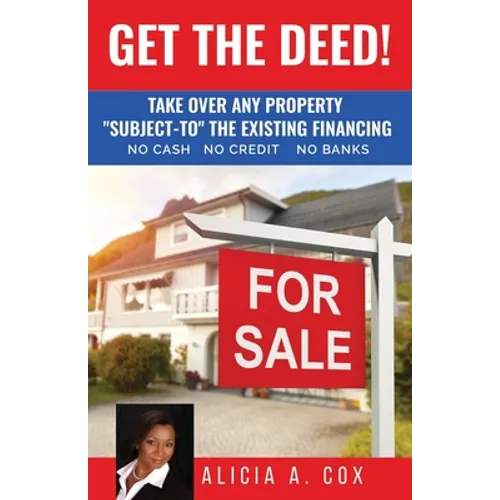 Get the Deed! Subject-To the Existing Financing: How to Get Rich Buying and Selling Houses... No Cash, No Credit, No Banks, No Kidding - Paperback