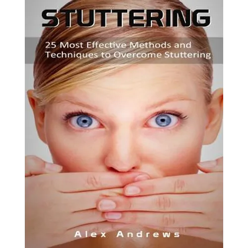 Stuttering: 25 Most Effective Methods and Techniques to Overcome Stuttering - Paperback