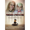 Punished 4 Protecting: The Injustice System of Family Court - Paperback