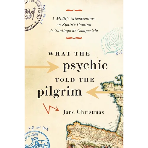 What the Psychic Told the Pilgrim: A Midlife Misadventure on Spain's Camino de Santiago de Compostela - Paperback