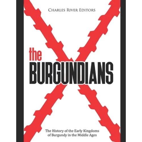 The Burgundians: The History of the Early Kingdoms of Burgundy in the Middle Ages - Paperback