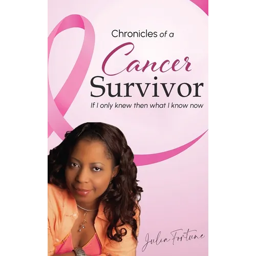 Chronicles of a Cancer Survivor: If I Only Knew Then What I Know Now - Hardcover