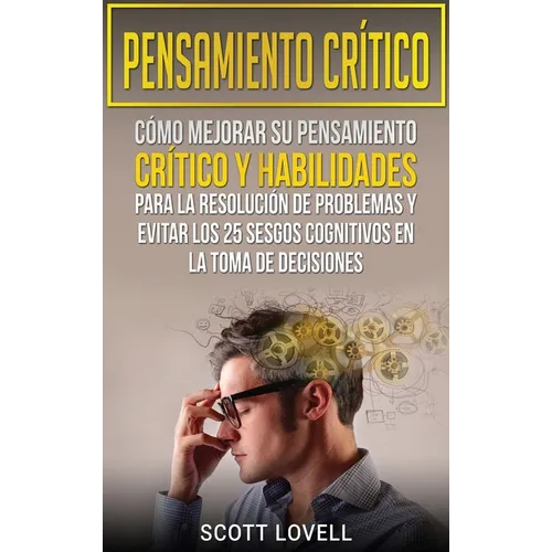 Pensamiento crítico: Cómo mejorar su pensamiento crítico y habilidades para la resolución de problemas y evitar los 25 sesgos cognitivos en la toma de - Hardcover