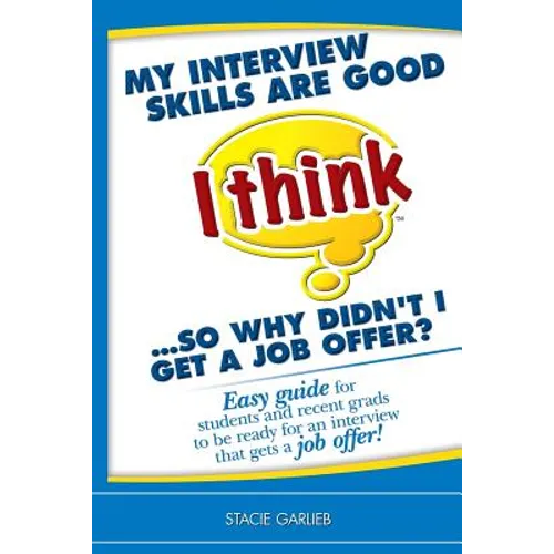 My interview skills are good (I think)...so why didn't I get a job offer?: Easy guide for students and recent grads to be ready for an interview that - Paperback