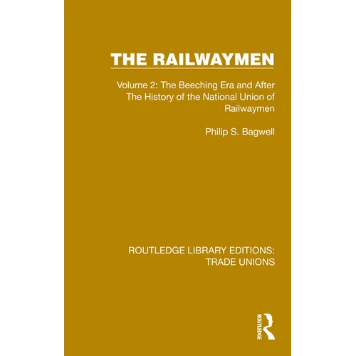 The Railwaymen: Volume 2: The Beeching Era and After The History of the National Union of Railwaymen - Hardcover