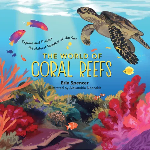 The World of Coral Reefs: Explore and Protect the Natural Wonders of the Sea - Hardcover