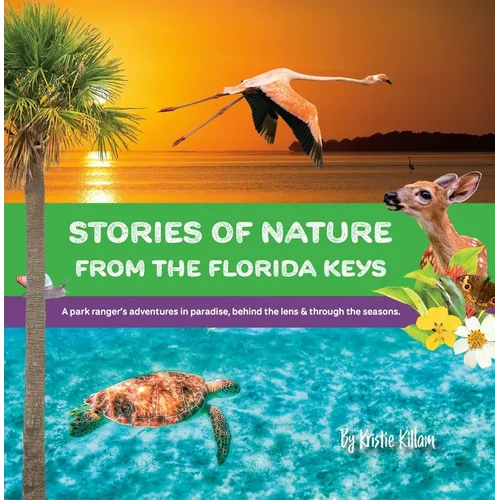 Stories of Nature from the Florida Keys: A Park Ranger's Adventures in Paradise Behind the Lens and Through the Seasons - Paperback