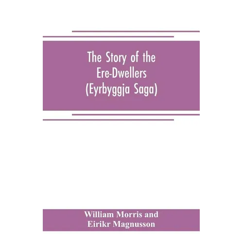 The Story of the Ere-Dwellers (Eyrbyggja Saga) With the story of the Heath-Slayings as Appendix Done Into English out of the Icelandic - Paperback