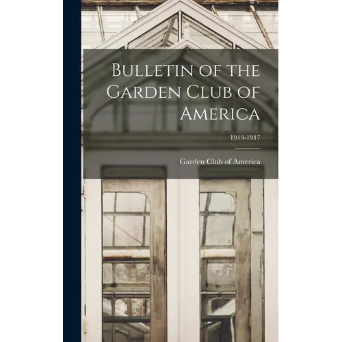 Bulletin of the Garden Club of America; 1913-1917 - Hardcover