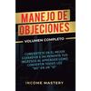 Manejo de Objeciones: Conviértete en el Mejor Cerrador e Incrementa Tus Ingresos al Aprender Cómo Convertir Todos Los "No" en un "Sí" Volumen Completo - Hardcover