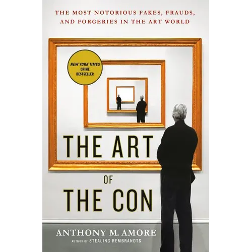 The Art of the Con: The Most Notorious Fakes, Frauds, and Forgeries in the Art World - Paperback