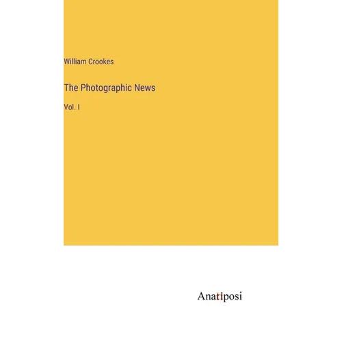 The Photographic News: Vol. I - Hardcover