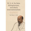 W. E. B. Du Bois, Ethiopianism, and Black Internationalism: A New Interpretation of the Global Color Line - Hardcover