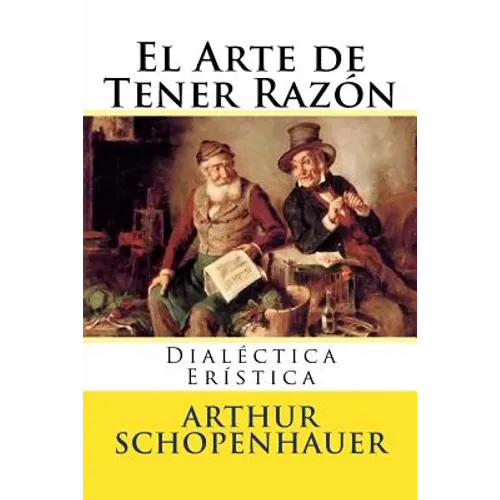 El Arte de Tener Razon: Dialectica Eristica - Paperback