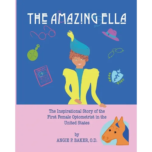 The Amazing Ella: : The Inspirational and Unconventional Story of the First Female Optometrist in the United States - Paperback