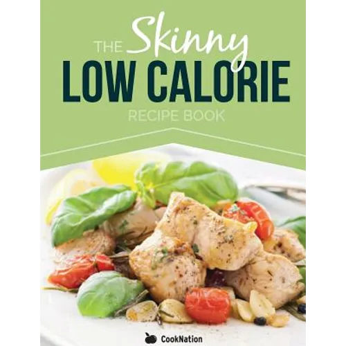 The Skinny Low Calorie Meal Recipe Book Great Tasting, Simple & Healthy Meals Under 300, 400 & 500 Calories. Perfect for Any Calorie Controlled Diet - Paperback