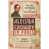 Aleister Crowley in Paris: Sex, Art, and Magick in the City of Light - Hardcover