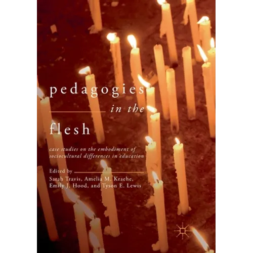 Pedagogies in the Flesh: Case Studies on the Embodiment of Sociocultural Differences in Education - Paperback