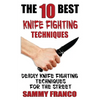 The 10 Best Knife Fighting Techniques: Deadly Knife Fighting Techniques for the Street - Paperback