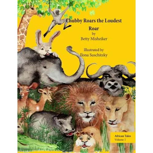 African Tales: Chubby Roars the Loudest Roar: This is a story about discovering one's own resourcefulness and finding a way out of a difficult problem - Paperback