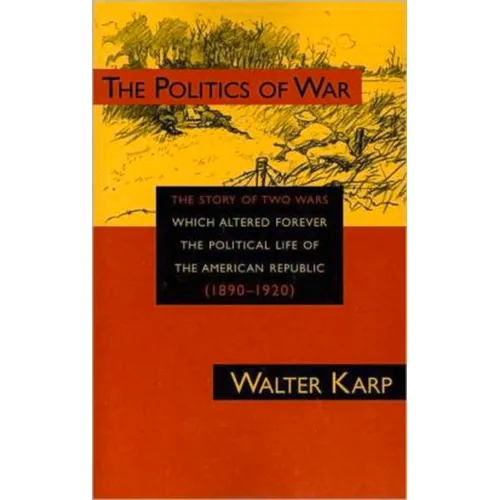Politics of War: The Story of Two Wars Which Altered Forever the Political Life of the American Republic - Paperback