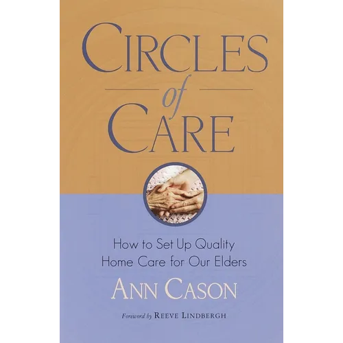 Circles of Care: How to Set Up Quality Care for Our Elders in the Comfort of Their Own Homes - Paperback