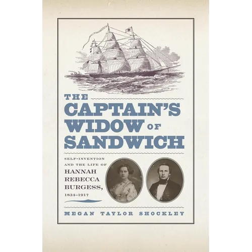 The Captainas Widow of Sandwich: Self-Invention and the Life of Hannah Rebecca Burgess, 1834-1917 - Hardcover