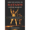 Are We Living In Satan's Little Season?: Exposing His Cunning Strategies to Deceive the Nations - An Exploration of History, Eschatology, Christ's Mil - Paperback