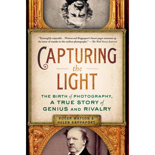 Capturing the Light: The Birth of Photography, a True Story of Genius and Rivalry - Paperback