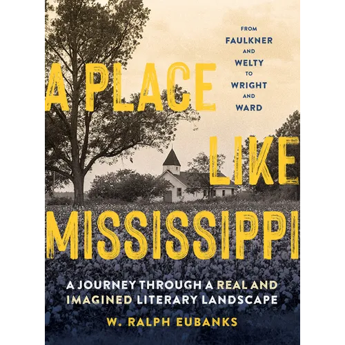 A Place Like Mississippi: A Journey Through a Real and Imagined Literary Landscape - Hardcover