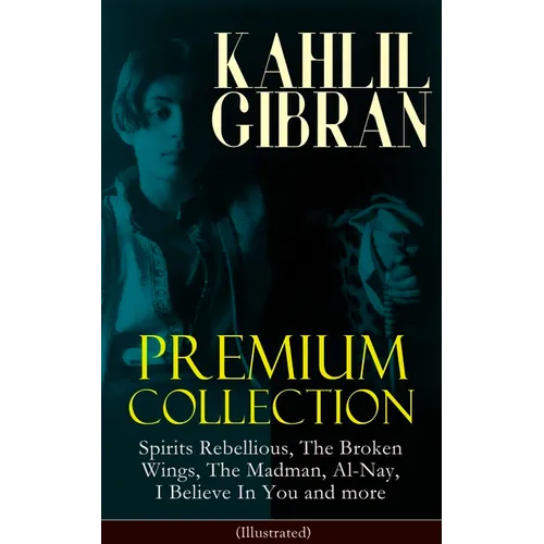 KAHLIL GIBRAN Premium Collection: Spirits Rebellious, The Broken Wings, The Madman, Al-Nay, I Believe In You and more (Illustrated): Inspirational Boo - Paperback